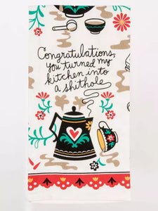 Congratulations You Turned My Kitchen Into a Shithole Dish Towel by BlueQ
