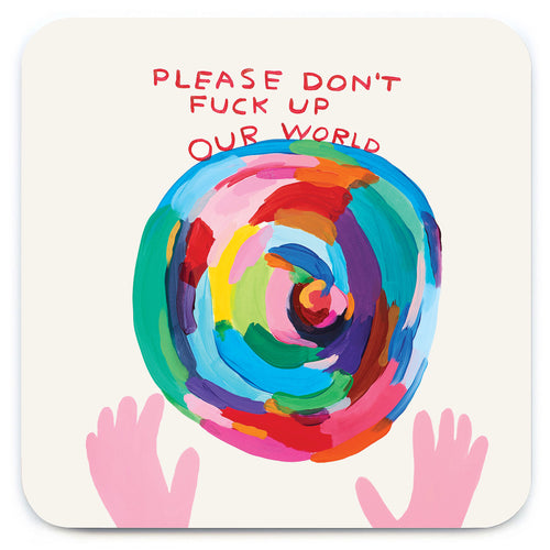 Square coaster with hand holding a colourful world, with the words saying - please don't fuck up our world 