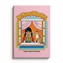 Load image into Gallery viewer, Pink backgound.  An illustration by Steven Rhodes of a girl with pigtails lloking out of a window with binoculars in her hands.  Next to her is ansitting cat.  The words “so many dipshits” are above the window in large bubble lettein.  Below the window in black ariel font are the words “Learn about Society”

