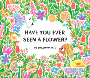Have You Seen A Flower by Shawn Harris